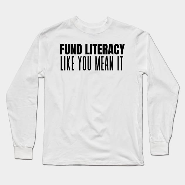 Fund Literacy Like You Mean It Long Sleeve T-Shirt by Emily Ava 1